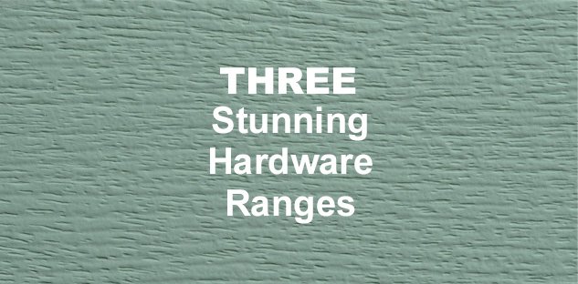 Three Stunning Hardware Ranges